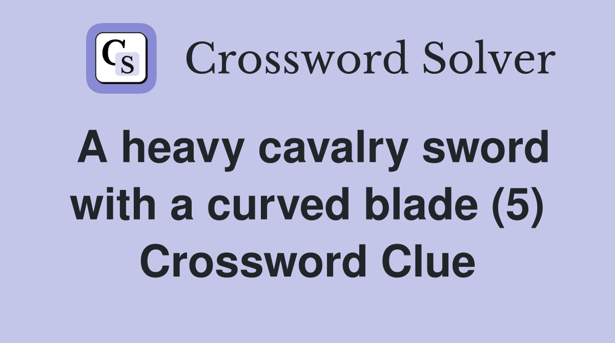 A heavy cavalry sword with a curved blade (5) Crossword Clue Answers